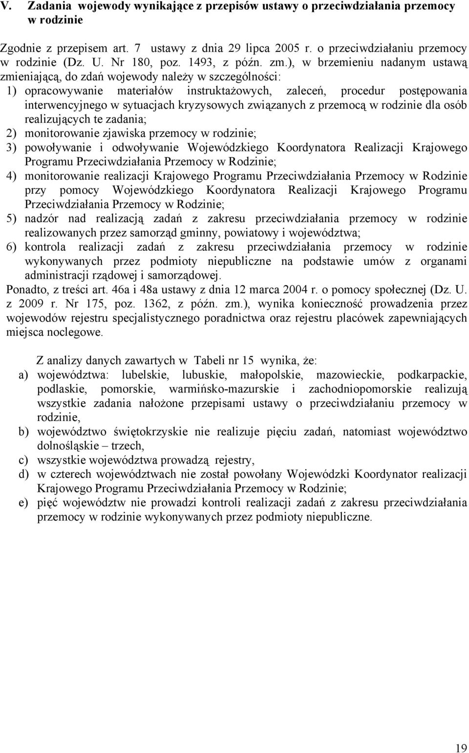 ), w brzemieniu nadanym ustawą zmieniającą, do zdań wojewody należy w szczególności: 1) opracowywanie materiałów instruktażowych, zaleceń, procedur postępowania interwencyjnego w sytuacjach