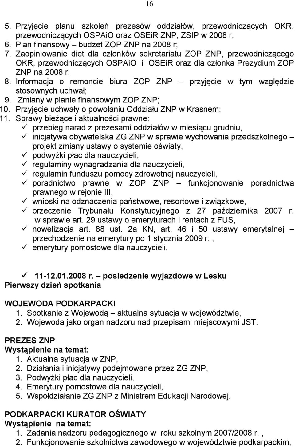 Informacja o remoncie biura ZOP ZNP przyjęcie w tym względzie stosownych uchwał; 9. Zmiany w planie finansowym ZOP ZNP; 10. Przyjęcie uchwały o powołaniu Oddziału ZNP w Krasnem; 11.