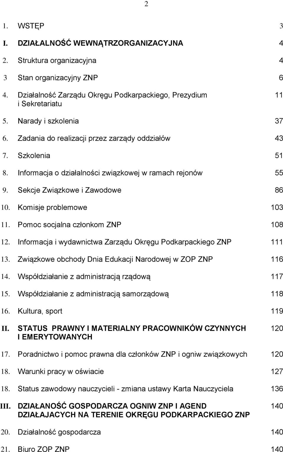 Komisje problemowe 103 11. Pomoc socjalna członkom ZNP 108 12. Informacja i wydawnictwa Zarządu Okręgu Podkarpackiego ZNP 111 13. Związkowe obchody Dnia Edukacji Narodowej w ZOP ZNP 116 14.