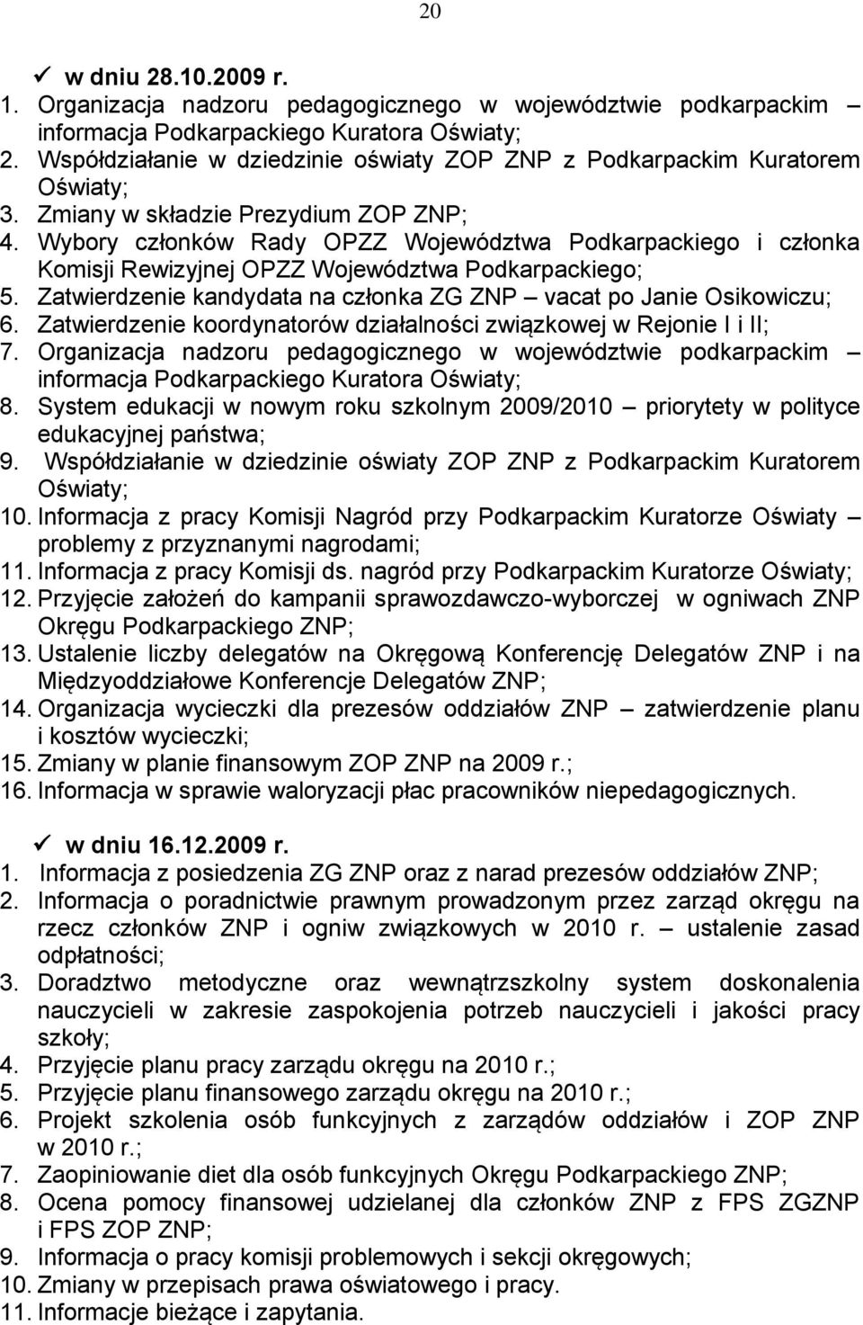 Wybory członków Rady OPZZ Województwa Podkarpackiego i członka Komisji Rewizyjnej OPZZ Województwa Podkarpackiego; 5. Zatwierdzenie kandydata na członka ZG ZNP vacat po Janie Osikowiczu; 6.