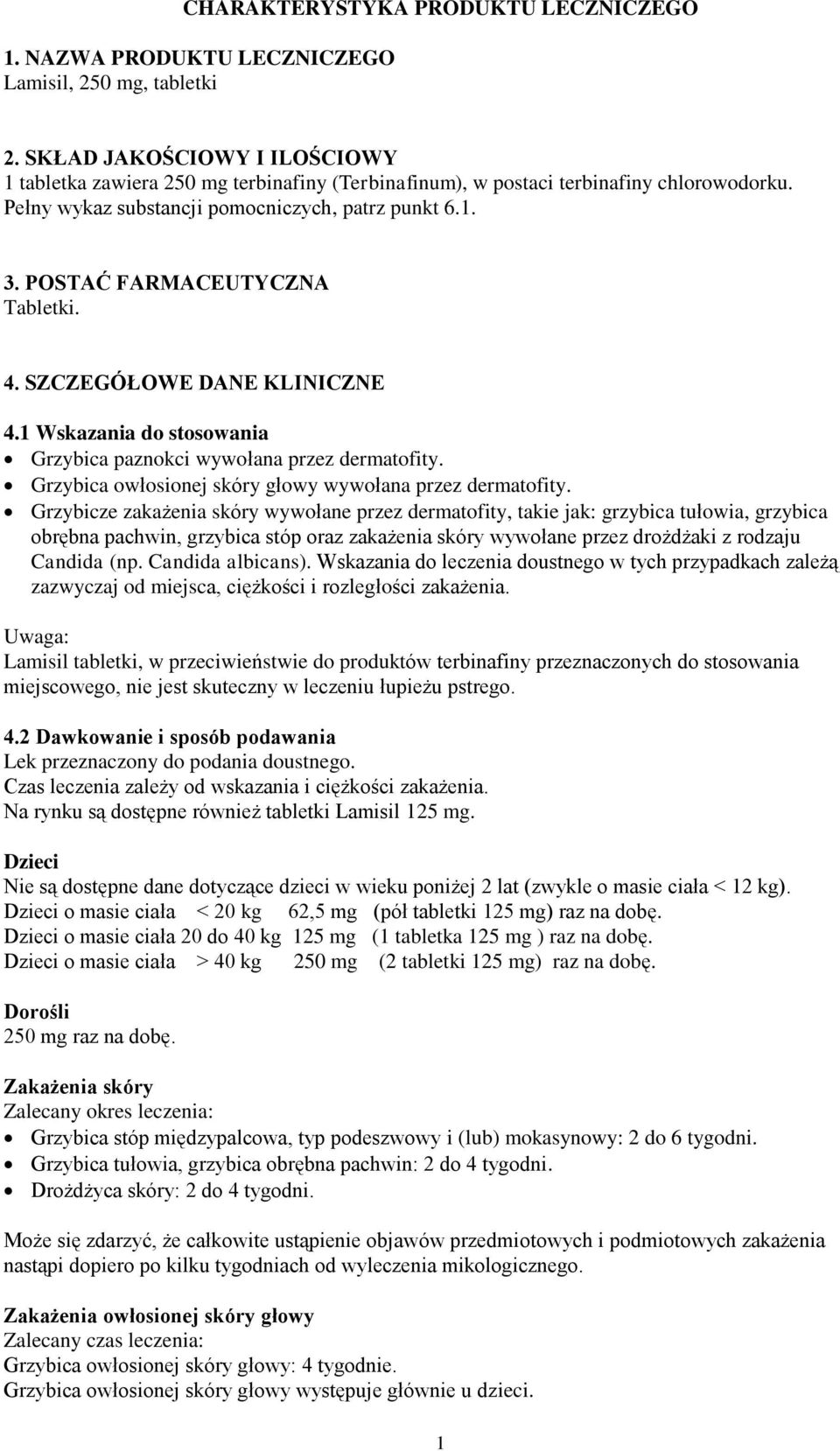 POSTAĆ FARMACEUTYCZNA Tabletki. 4. SZCZEGÓŁOWE DANE KLINICZNE 4.1 Wskazania do stosowania Grzybica paznokci wywołana przez dermatofity. Grzybica owłosionej skóry głowy wywołana przez dermatofity.