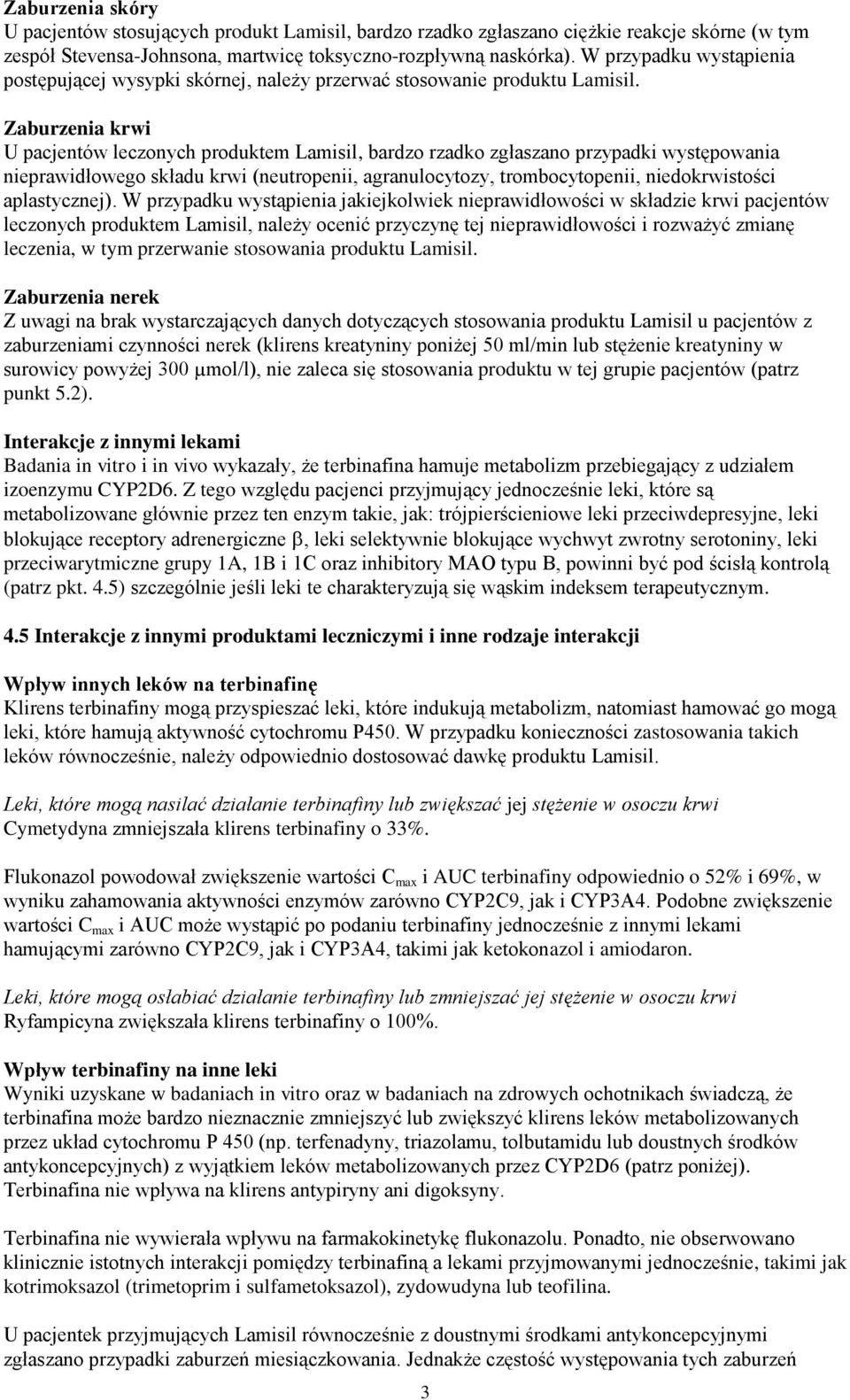 Zaburzenia krwi U pacjentów leczonych produktem Lamisil, bardzo rzadko zgłaszano przypadki występowania nieprawidłowego składu krwi (neutropenii, agranulocytozy, trombocytopenii, niedokrwistości