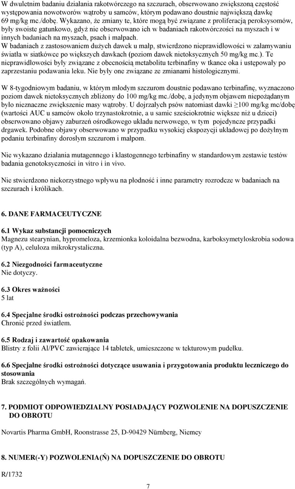 psach i małpach. W badaniach z zastosowaniem dużych dawek u małp, stwierdzono nieprawidłowości w załamywaniu światła w siatkówce po większych dawkach (poziom dawek nietoksycznych 50 mg/kg mc.).