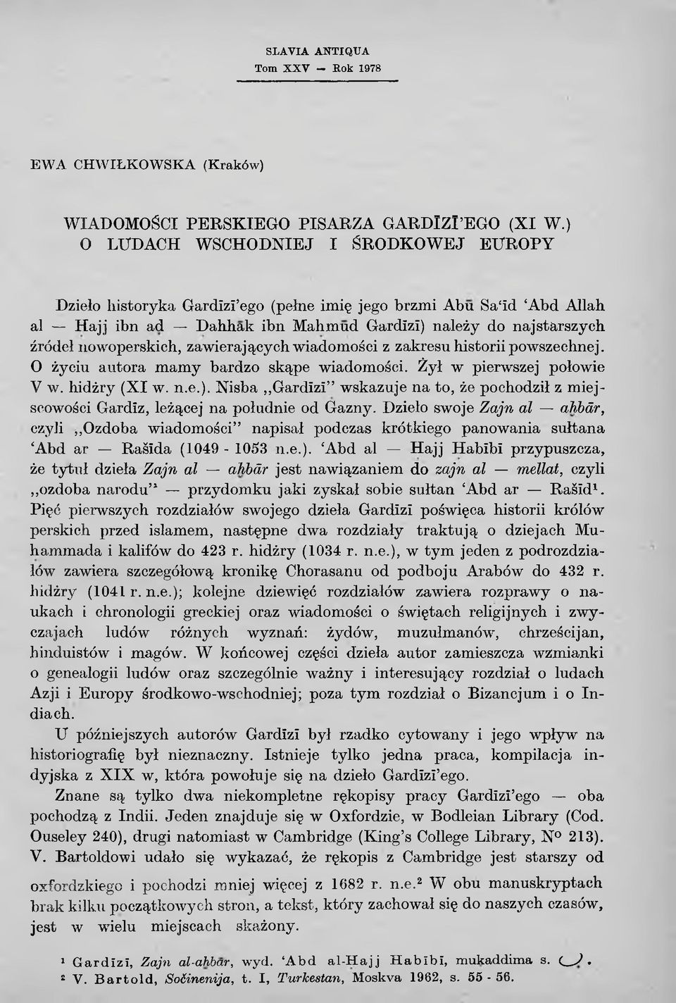 ) należy do najstarszych źródeł nowoperskich, zawierających wiadomości z zakresu historii powszechnej. O życiu autora mamy bardzo skąpe wiadomości. Żył w pierwszej połowie V w. hidżry (X I w. n.e.). Xisba Gardizi wskazuje na to, że pochodził z miejscowości Gardiz, leżącej na południe od Gazny.