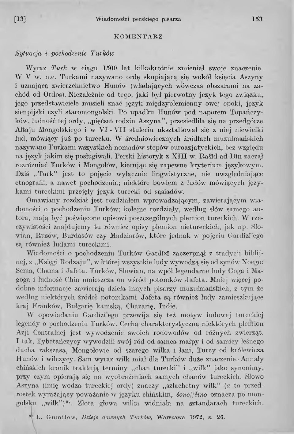 Po upadku Hunów pod naporem Topańczyków, ludność tej ordy, pięćset rodzin Aszyna, przesiedliła się na przedgórze Ałtaju Mongolskiego i w VI - VII stuleciu ukształtował się z niej niewielki lud,