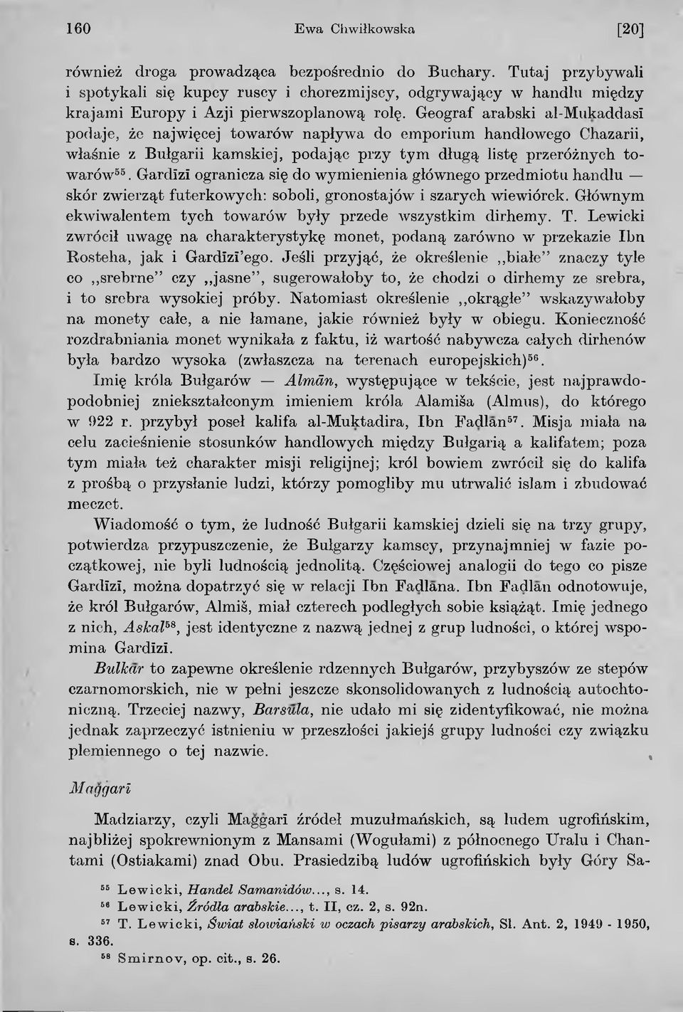 Gardizi ogranicza się do wymienienia głównego przedmiotu handlu skór zwierząt futerkowych: soboli, gronostajów i szarych wiewiórek. Głównym ekwiwalentem tych towarów były przede wszystkim dirhemy. T.