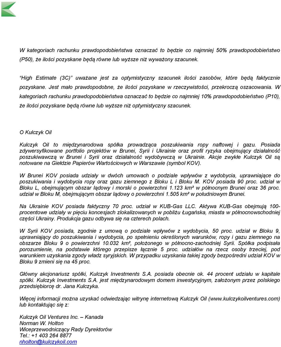 W kategoriach rachunku prawdopodobieństwa oznaczać to będzie co najmniej 10% prawdopodobieństwo (P10), że ilości pozyskane będą równe lub wyższe niż optymistyczny szacunek.