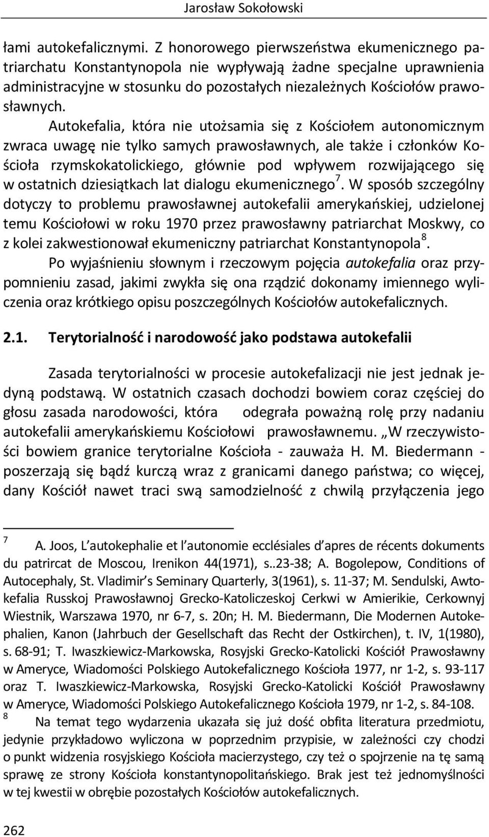 Autokefalia, która nie utożsamia się z Kościołem autonomicznym zwraca uwagę nie tylko samych prawosławnych, ale także i członków Kościoła rzymskokatolickiego, głównie pod wpływem rozwijającego się w