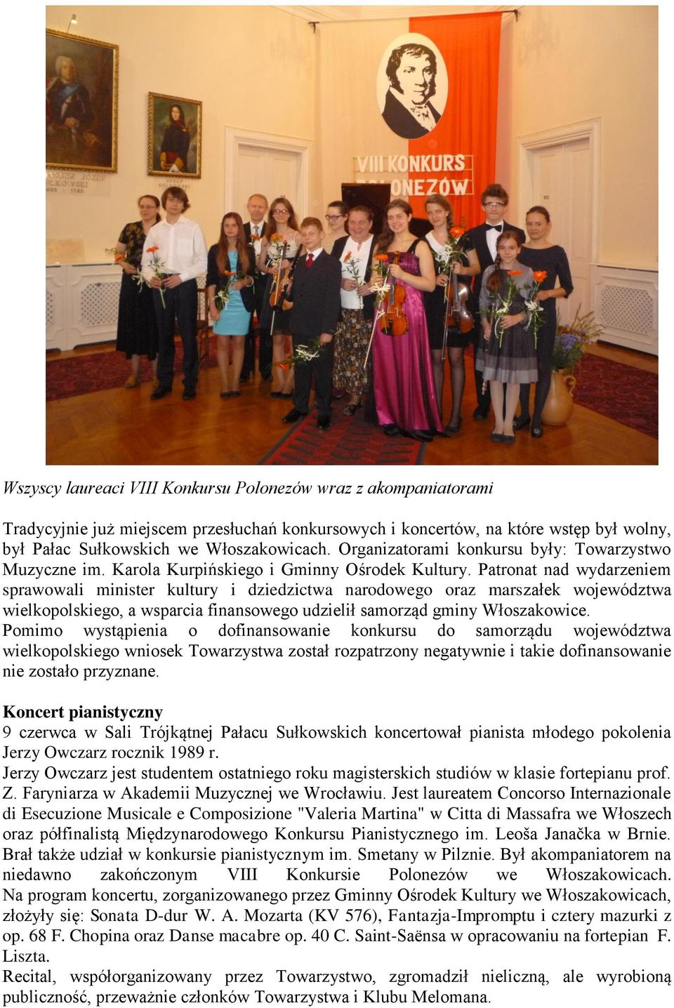 Patronat nad wydarzeniem sprawowali minister kultury i dziedzictwa narodowego oraz marszałek województwa wielkopolskiego, a wsparcia finansowego udzielił samorząd gminy Włoszakowice.