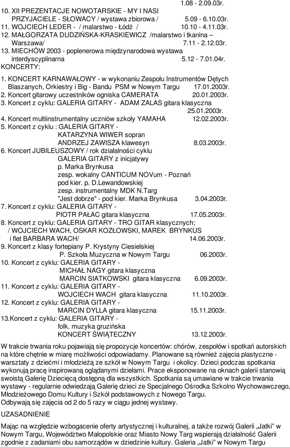 KONCERT KARNAWAŁOWY - w wykonaniu Zespołu Instrumentów Dętych Blaszanych, Orkiestry i Big - Bandu PSM w Nowym Targu 17.01.2003r. 2. Koncert gitarowy uczestników ogniska CAMERATA 20.01.2003r. 3.