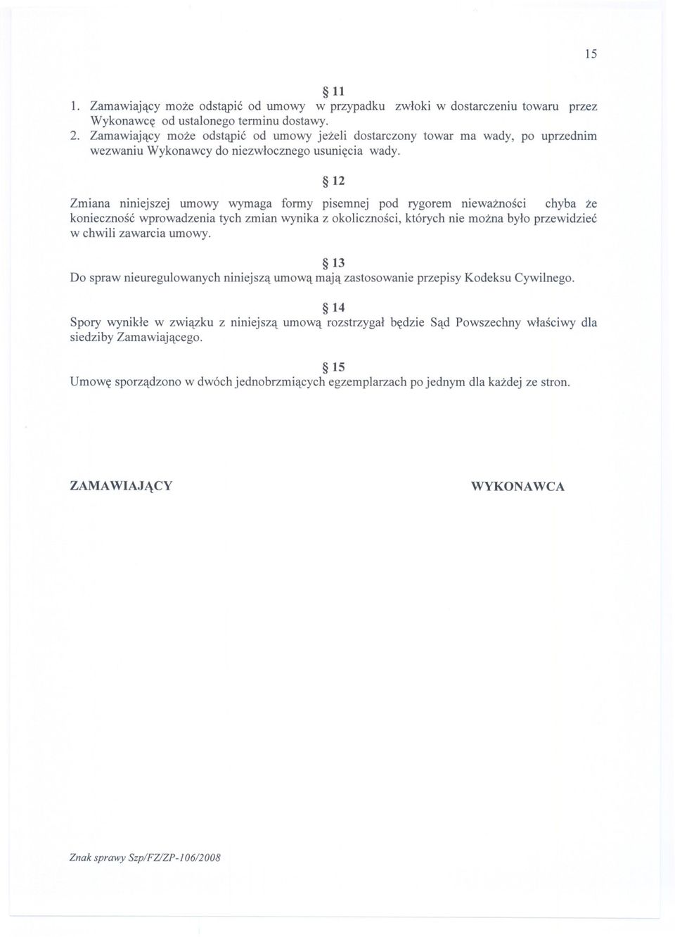 12 Zmiana niniejszej umowy wymaga formy pisemnej pod rygorem niewaznosci chyba ze koniecznosc wprowadzenia tych zmian wynika z okolicznosci, których nie mozna bylo przewidziec w chwili zawarcia umowy.