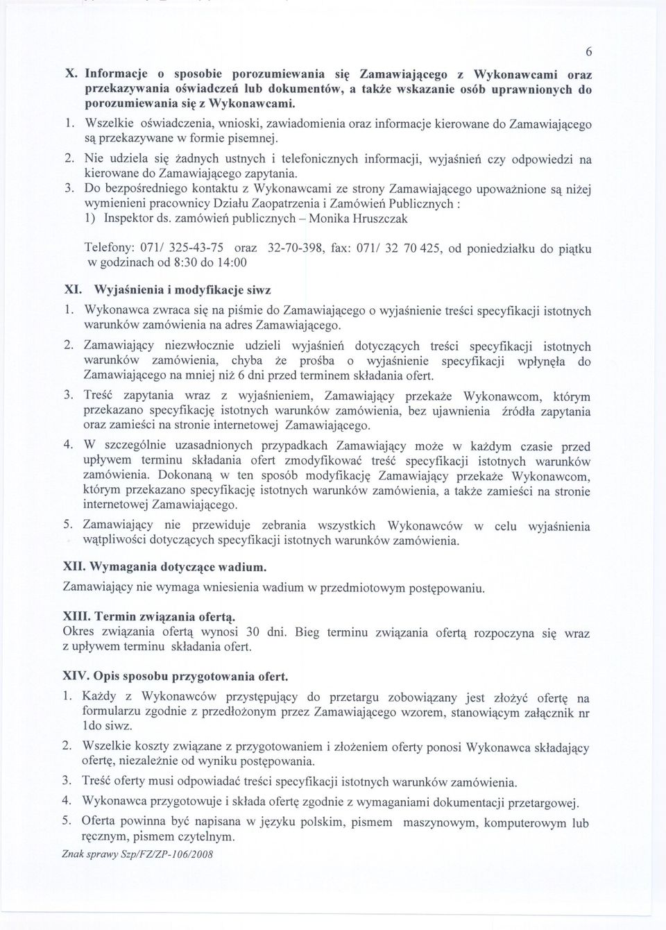 Nie udziela sie zadnych ustnych i telefonicznych informacji, wyjasnien czy odpowiedzi na kierowane do Zamawiajacego zapytania. 3.