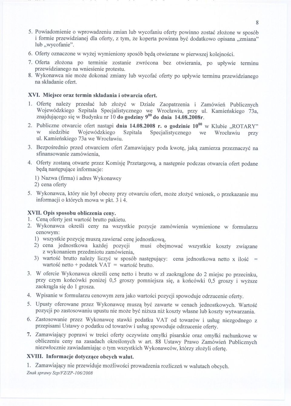 Oferta zlozona po terminie zostanie zwrócona bez otwierania, po uplywie terminu przewidzianego na wniesienie protestu. 8.