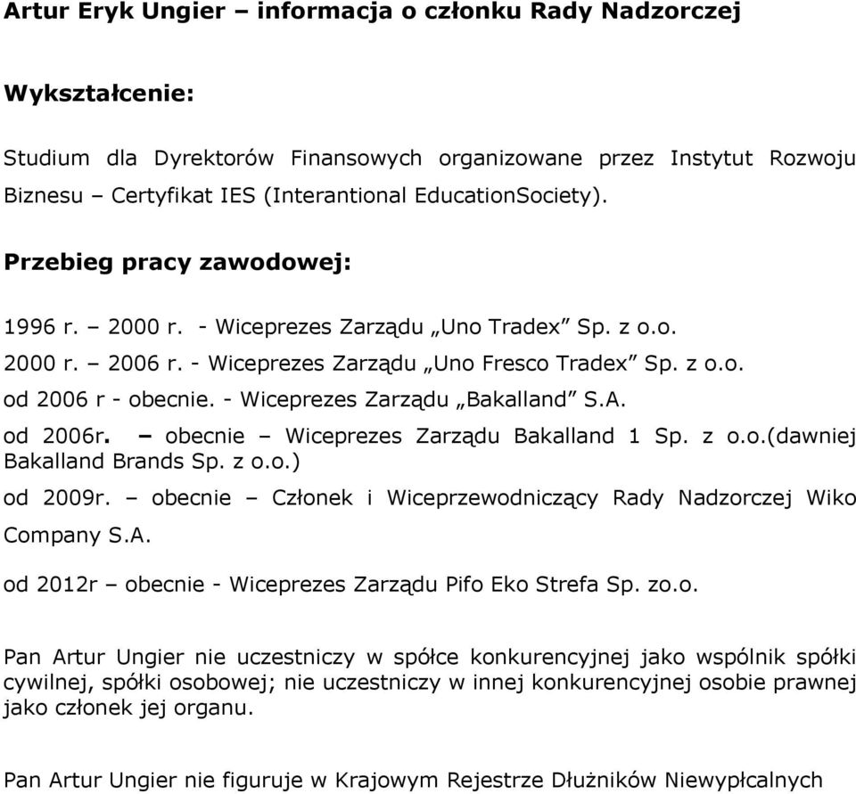 - Wiceprezes Zarządu Bakalland S.A. od 2006r. obecnie Wiceprezes Zarządu Bakalland 1 Sp. z o.o.(dawniej Bakalland Brands Sp. z o.o.) od 2009r.