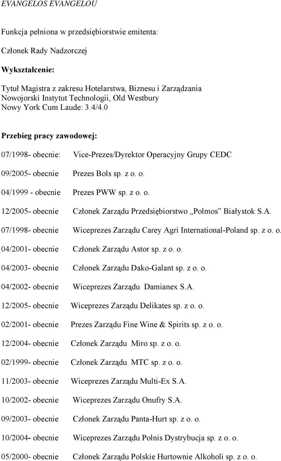 z o. o. 12/2005- obecnie Członek Zarządu Przedsiębiorstwo Polmos Białystok S.A. 07/1998- obecnie Wiceprezes Zarządu Carey Agri International-Poland sp. z o. o. 04/2001- obecnie Członek Zarządu Astor sp.