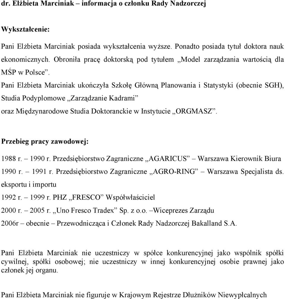 Pani Elżbieta Marciniak ukończyła Szkołę Główną Planowania i Statystyki (obecnie SGH), Studia Podyplomowe Zarządzanie Kadrami oraz Międzynarodowe Studia Doktoranckie w Instytucie ORGMASZ.