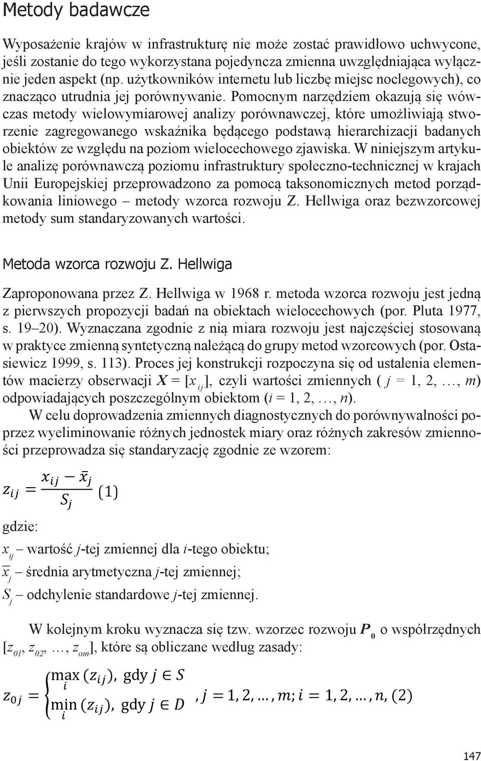 Pomocnym narzędziem okazują się wówczas metody wielowymiarowej analizy porównawczej, które umożliwiają stworzenie zagregowanego wskaźnika będącego podstawą hierarchizacji badanych obiektów ze względu