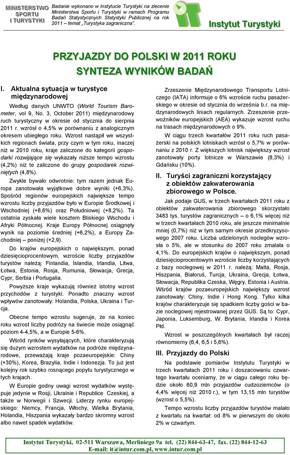 Aktualna sytuacja w turystyce międzynarodowej Według danych UNWTO (World Tourism Barometer, vol 9, No. 3, October ) międzynarodowy ruch turystyczny w okresie od stycznia do sierpnia r.