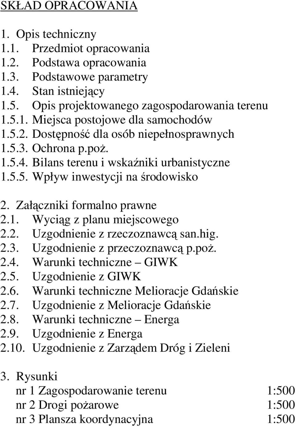 2. Uzgodnienie z rzeczoznawcą san.hig. 2.3. Uzgodnienie z przeczoznawcą p.poŝ. 2.4. Warunki techniczne GIWK 2.5. Uzgodnienie z GIWK 2.6. Warunki techniczne Melioracje Gdańskie 2.7.