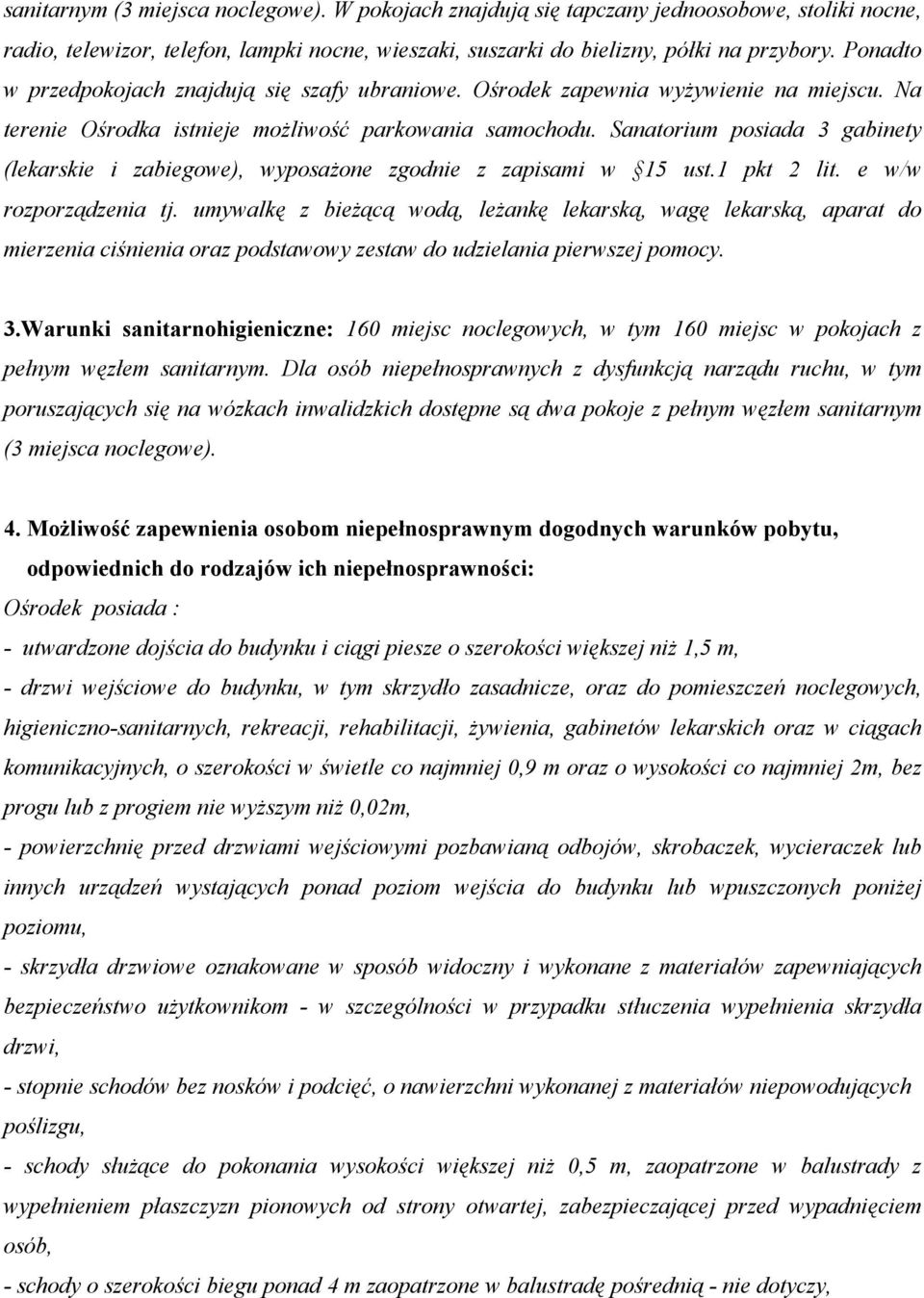 Sanatorium posiada 3 gabinety (lekarskie i zabiegowe), wyposażone zgodnie z zapisami w 15 ust.1 pkt 2 lit. e w/w rozporządzenia tj.