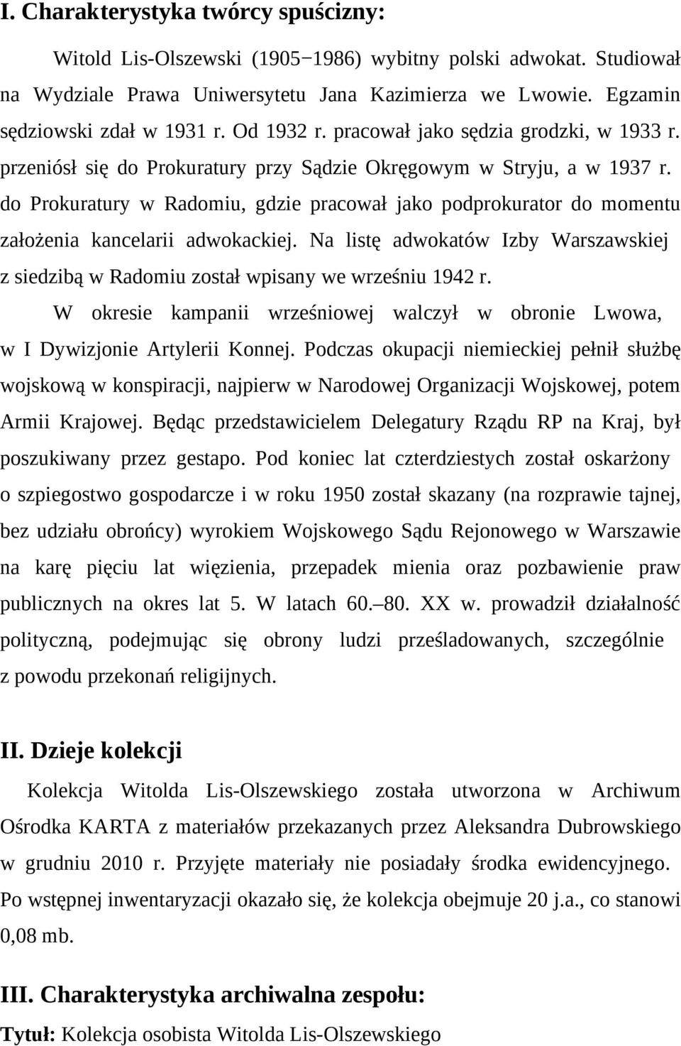 do Prokuratury w Radomiu, gdzie pracował jako podprokurator do momentu założenia kancelarii adwokackiej. Na listę adwokatów Izby Warszawskiej z siedzibą w Radomiu został wpisany we wrześniu 1942 r.