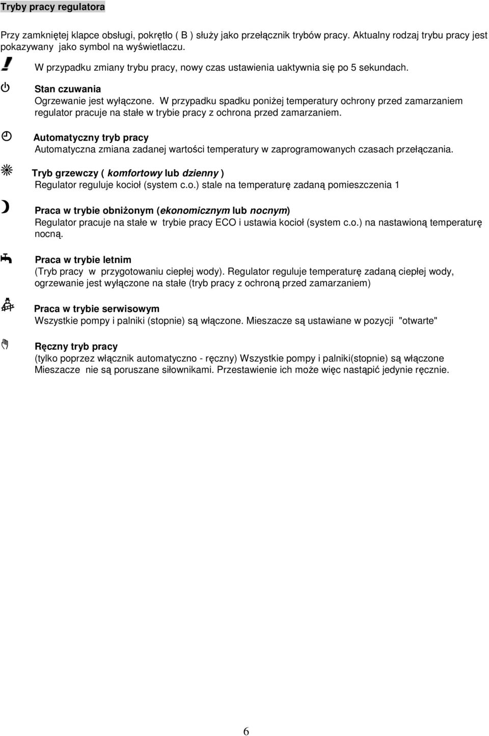 W przypadku spadku poniŝej temperatury ochrony przed zamarzaniem regulator pracuje na stałe w trybie pracy z ochrona przed zamarzaniem.