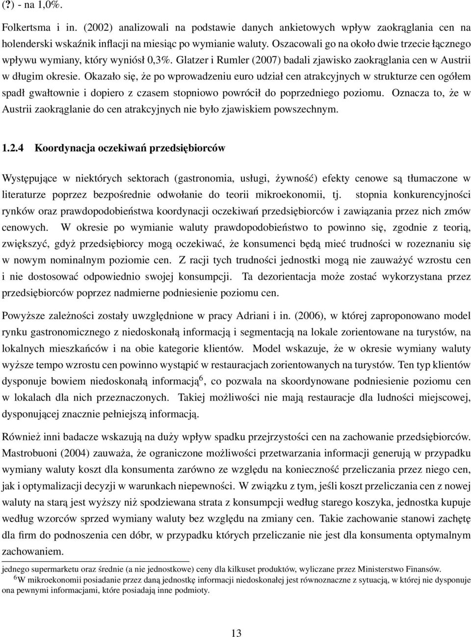 Okazało się, że po wprowadzeniu euro udział cen atrakcyjnych w strukturze cen ogółem spadł gwałtownie i dopiero z czasem stopniowo powrócił do poprzedniego poziomu.