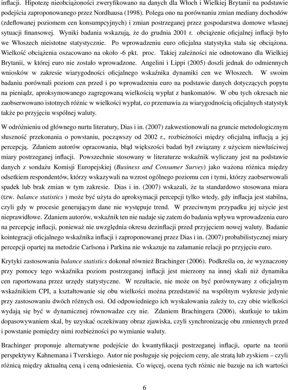 Wyniki badania wskazują, że do grudnia 2001 r. obciążenie oficjalnej inflacji było we Włoszech nieistotne statystycznie. Po wprowadzeniu euro oficjalna statystyka stała się obciążona.