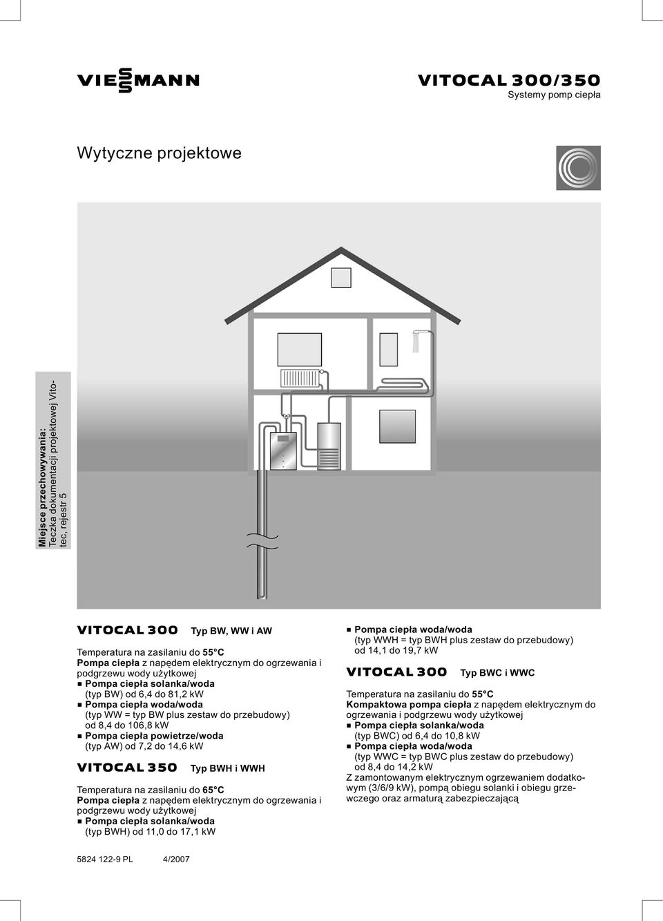 przebudowy) od 8,4 do 106,8 kw & Pompa ciepła powietrze/woda (typ AW) od 7,2 do 14,6 kw VITOCAL 350 Typ BWH i WWH Temperatura na zasilaniu do 65 C Pompa ciepła znapędem elektrycznym do ogrzewania i