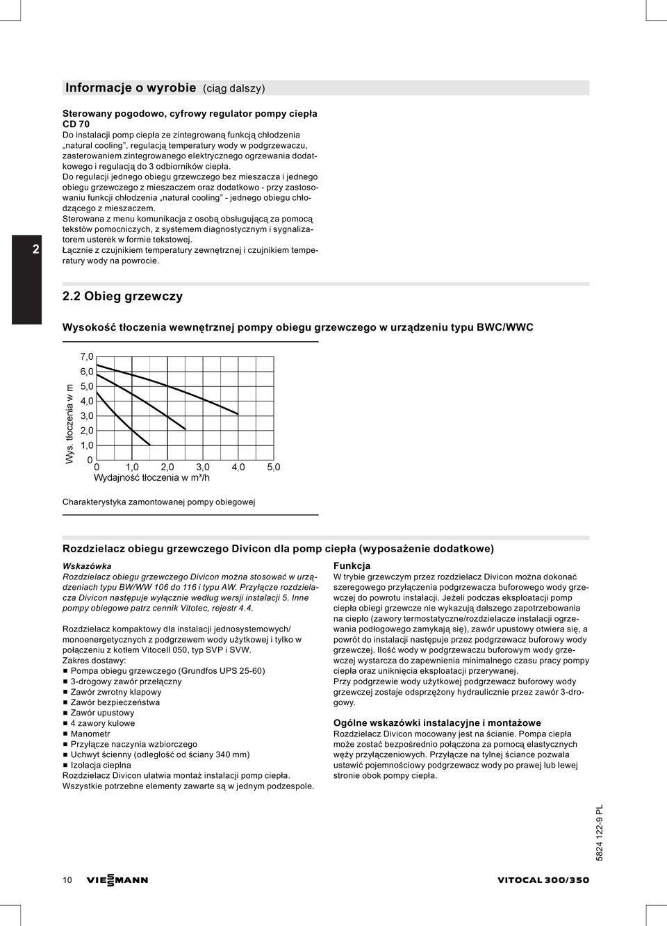 Do regulacji jednego obiegu grzewczego bez mieszacza i jednego obiegu grzewczego z mieszaczem oraz dodatkowo przy zastosowaniu funkcji chłodzenia natural cooling jednego obiegu chłodzącego z