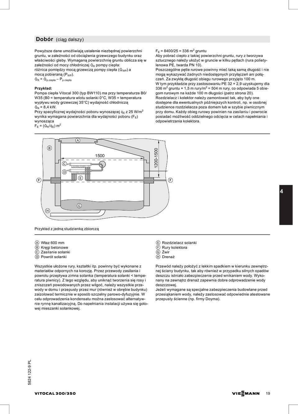 ciepła Przykład: Pompa ciepła Vitocal 300 (typ BW110) ma przy temperaturze B0/ W35 (B0 = temperatura wlotu solanki 0 C, W35 = temperatura wypływu wody grzewczej 35 C) wydajność chłodniczą ² K =8,4kW.