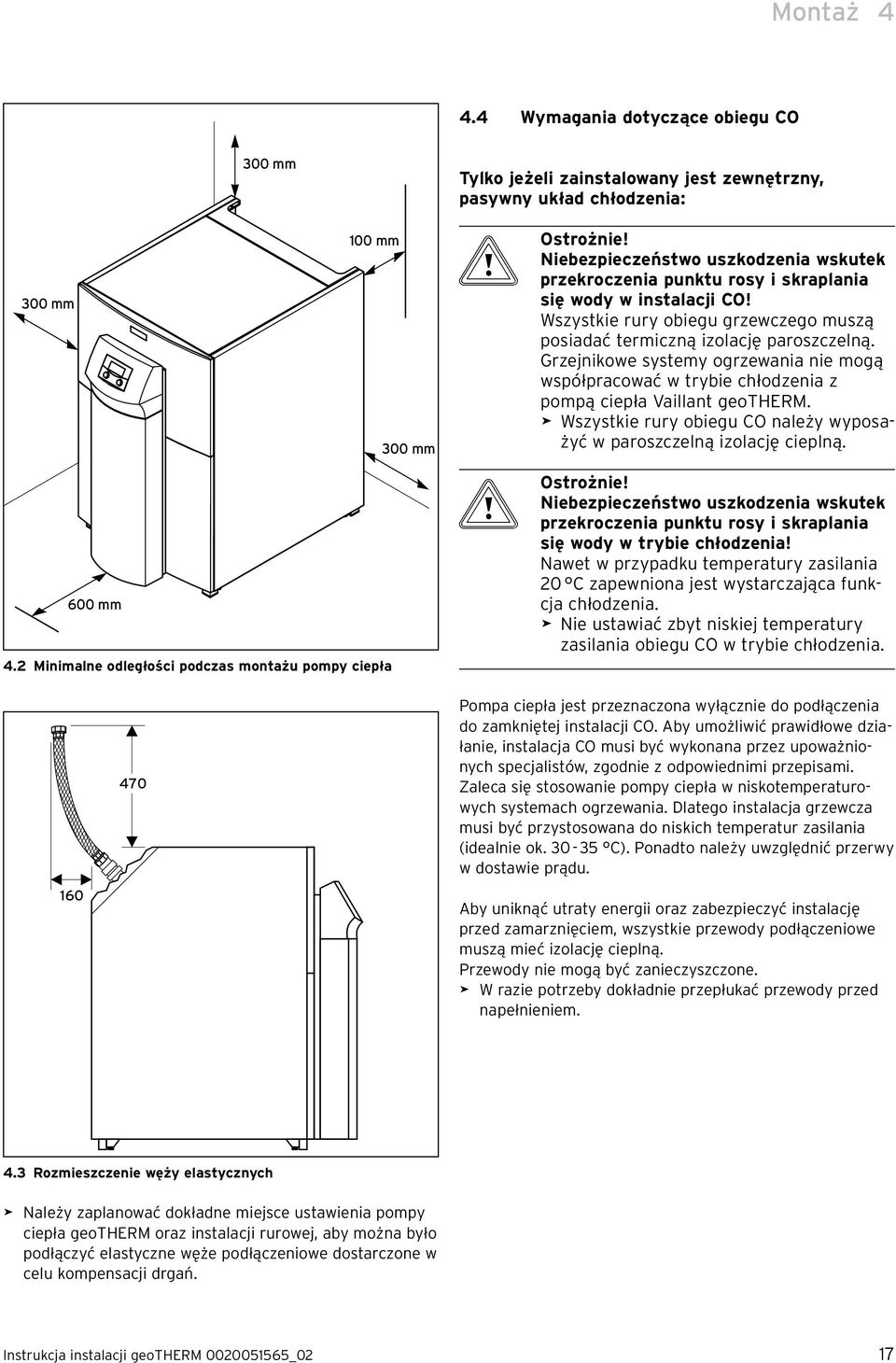 Grzejnikowe systemy ogrzewania nie mogą współpracować w trybie chłodzenia z pompą ciepła Vaillant geotherm. > Wszystkie rury obiegu CO należy wyposażyć w paroszczelną izolację cieplną. 600 mm 4.