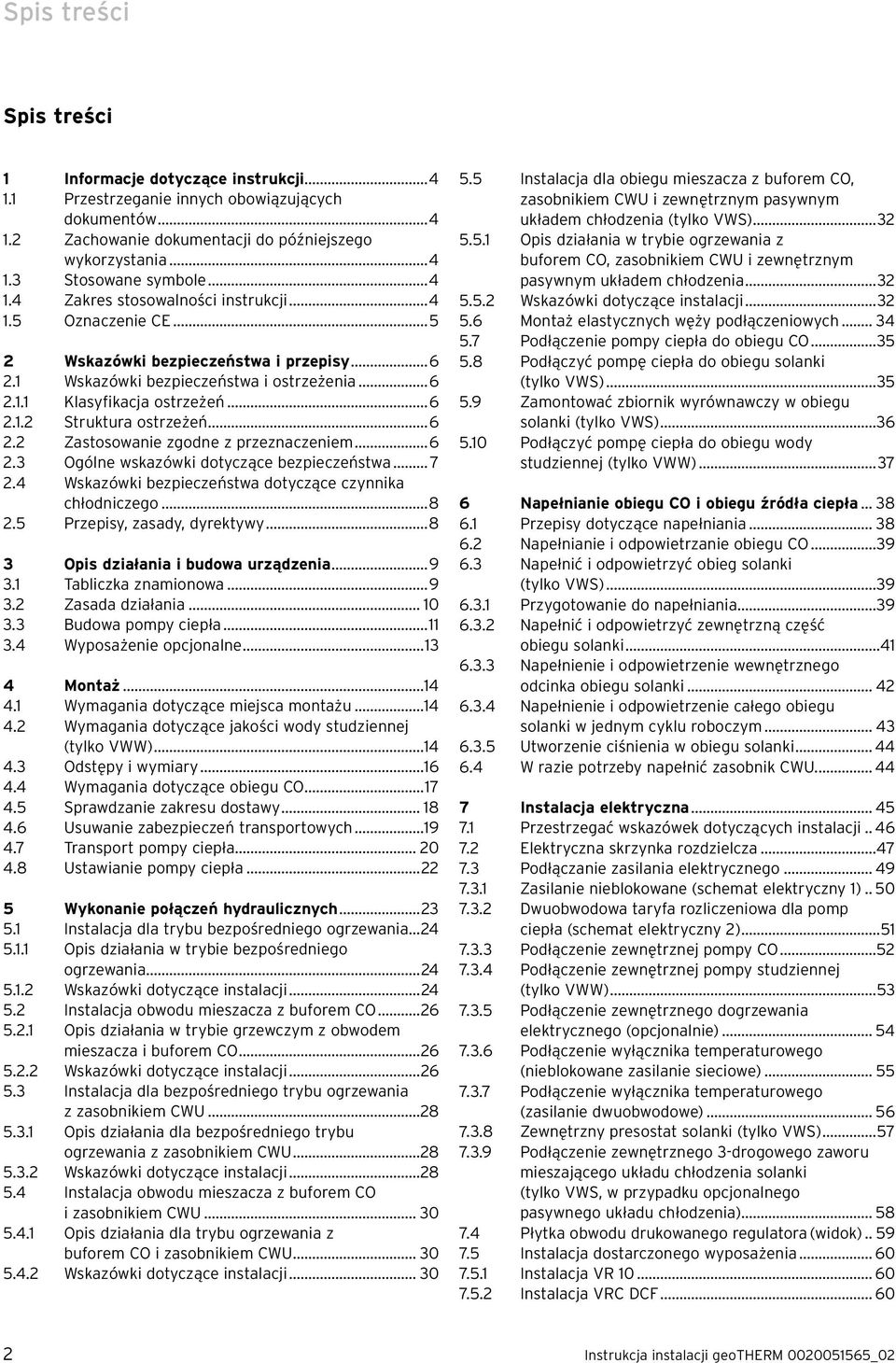 ..6 2.2 Zastosowanie zgodne z przeznaczeniem...6 2.3 Ogólne wskazówki dotyczące bezpieczeństwa... 7 2.4 Wskazówki bezpieczeństwa dotyczące czynnika chłodniczego...8 2.5 Przepisy, zasady, dyrektywy.