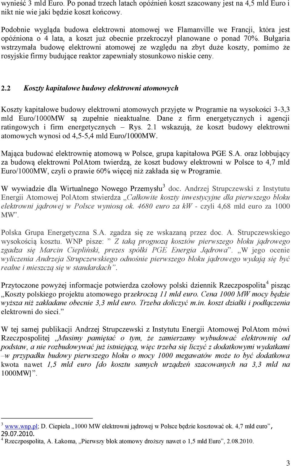 Bułgaria wstrzymała budowę elektrowni atomowej ze względu na zbyt duże koszty, pomimo że rosyjskie firmy budujące reaktor zapewniały stosunkowo niskie ceny. 2.