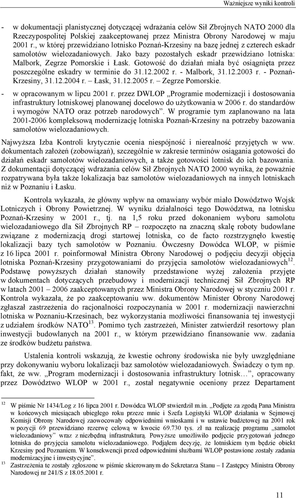 Gotowość do działań miała być osiągnięta przez poszczególne eskadry w terminie do 31.12.2002 r. - Malbork, 31.12.2003 r. - Poznań- Krzesiny, 31.12.2004 r. Łask, 31.12.2005 r. Zegrze Pomorskie.