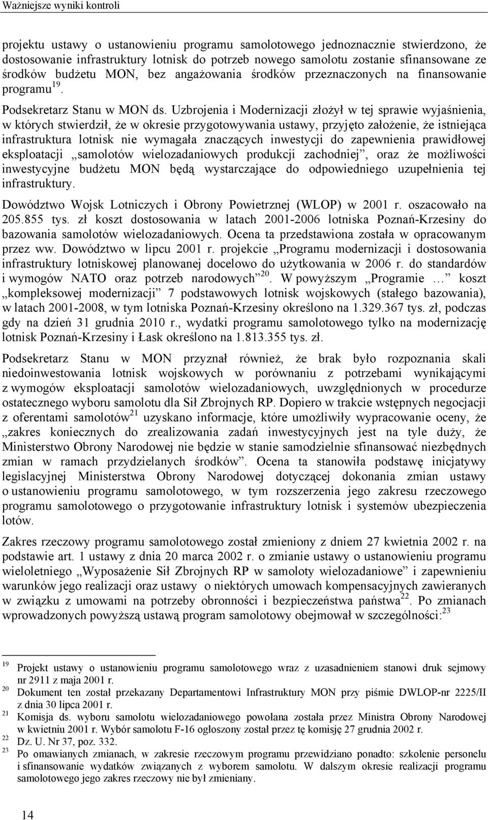 Uzbrojenia i Modernizacji złożył w tej sprawie wyjaśnienia, w których stwierdził, że w okresie przygotowywania ustawy, przyjęto założenie, że istniejąca infrastruktura lotnisk nie wymagała znaczących