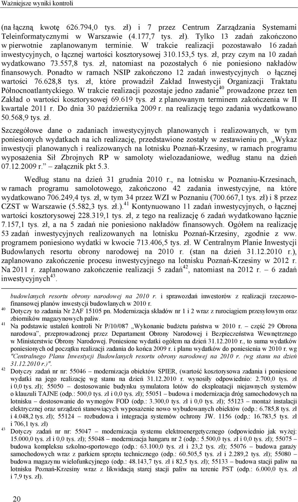 zł, natomiast na pozostałych 6 nie poniesiono nakładów finansowych. Ponadto w ramach NSIP zakończono 12 zadań inwestycyjnych o łącznej wartości 76.628,8 tys.