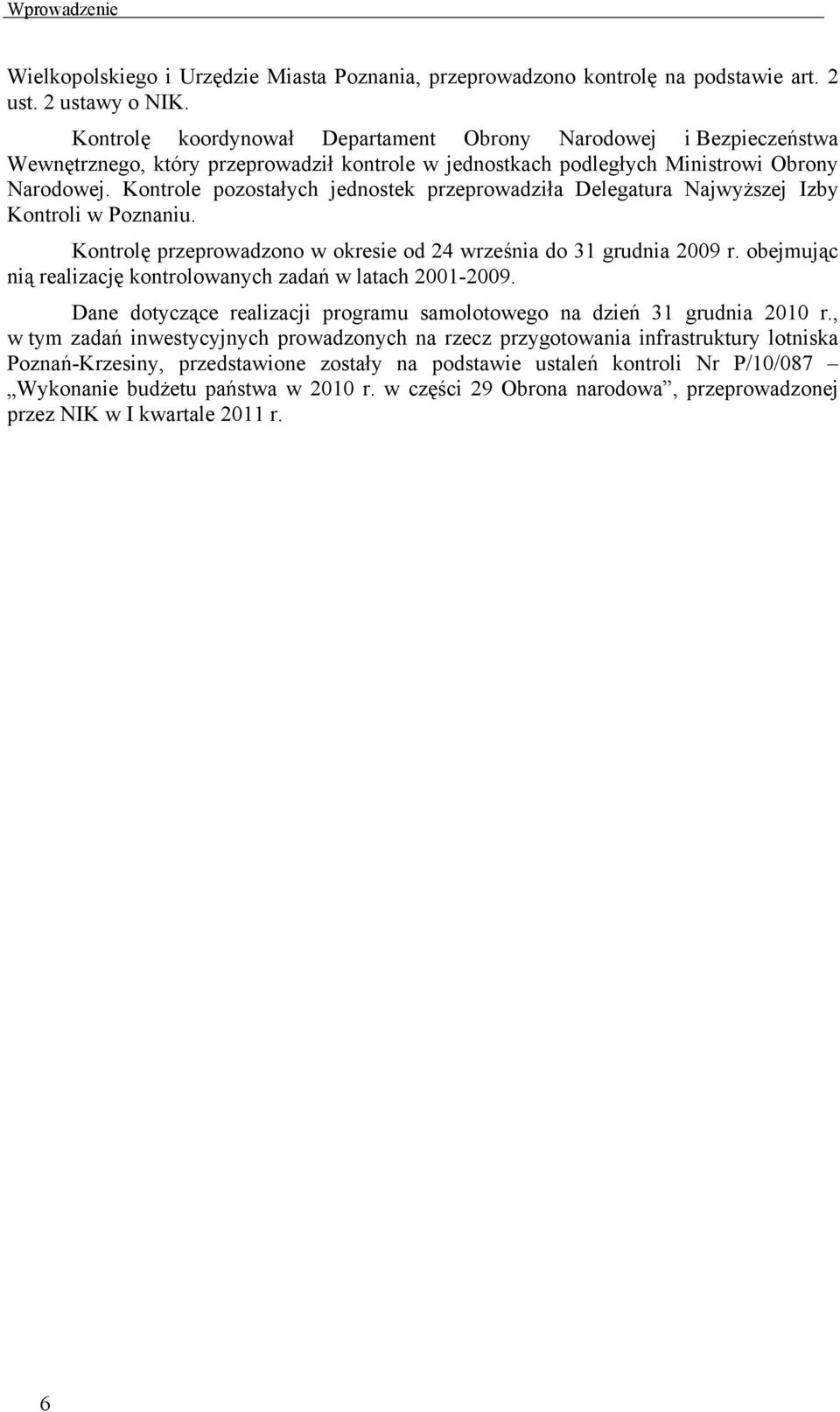 Kontrole pozostałych jednostek przeprowadziła Delegatura Najwyższej Izby Kontroli w Poznaniu. Kontrolę przeprowadzono w okresie od 24 września do 31 grudnia 2009 r.