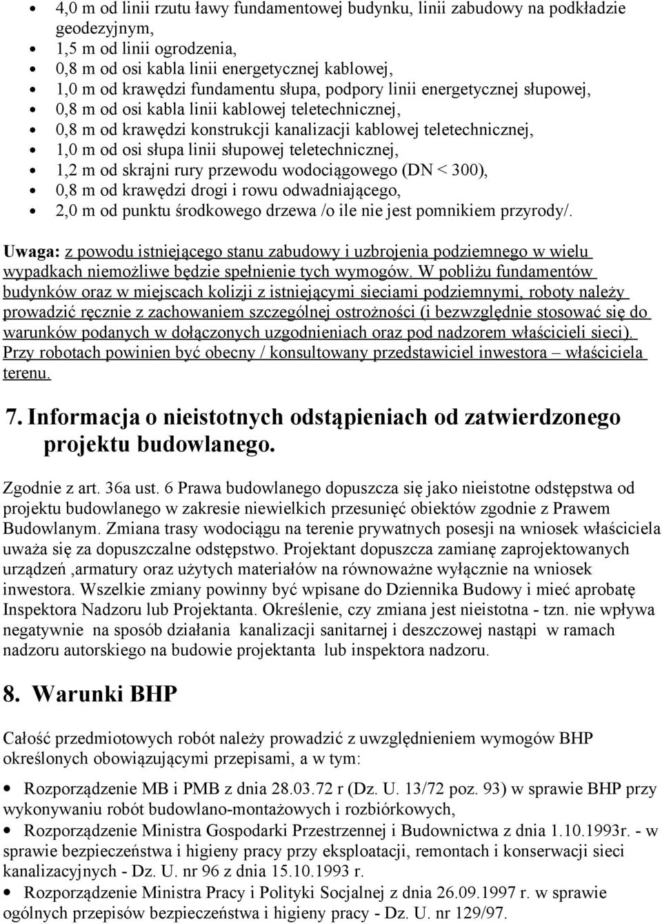 teletechnicznej, 1,2 m od skrajni rury przewodu wodociągowego (DN < 300), 0,8 m od krawędzi drogi i rowu odwadniającego, 2,0 m od punktu środkowego drzewa /o ile nie jest pomnikiem przyrody/.