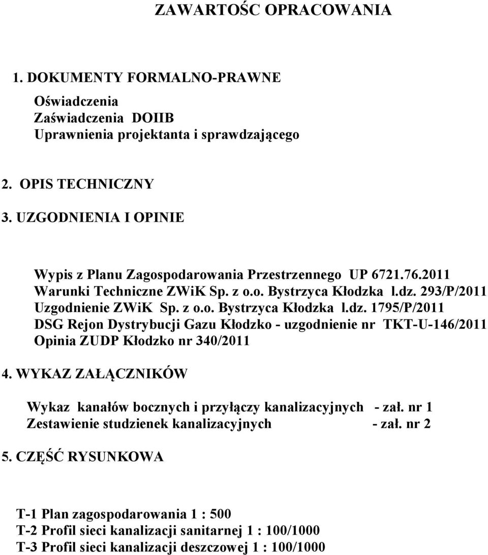 a l.dz. 293/P/2011 Uzgodnienie ZWiK Sp. z o.o. Bystrzyca Kłodzka l.dz. 1795/P/2011 DSG Rejon Dystrybucji Gazu Kłodzko - uzgodnienie nr TKT-U-146/2011 Opinia ZUDP Kłodzko nr 340/2011 4.