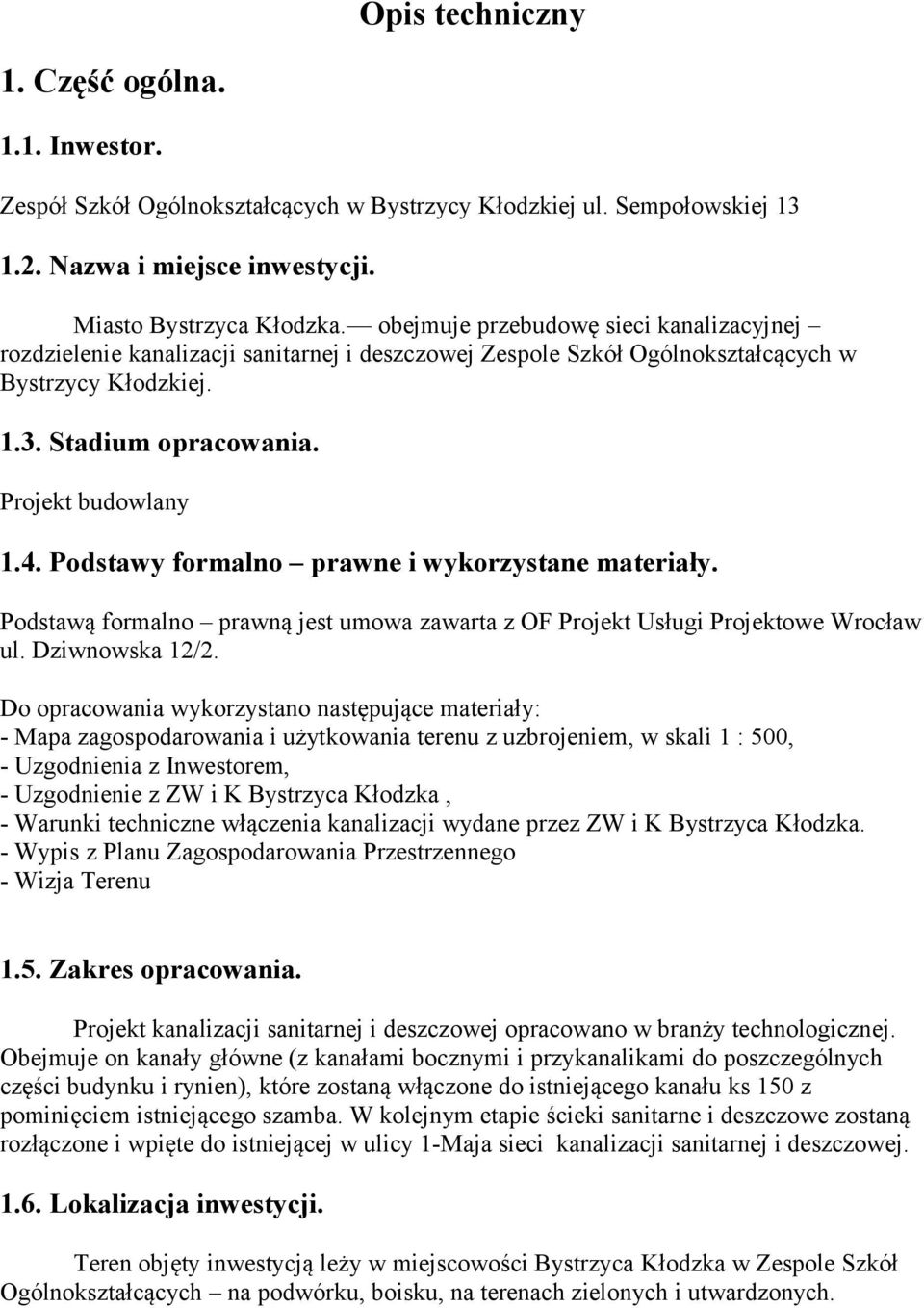 Podstawy formalno prawne i wykorzystane materiały. Podstawą formalno prawną jest umowa zawarta z OF Projekt Usługi Projektowe Wrocław ul. Dziwnowska 12/2.