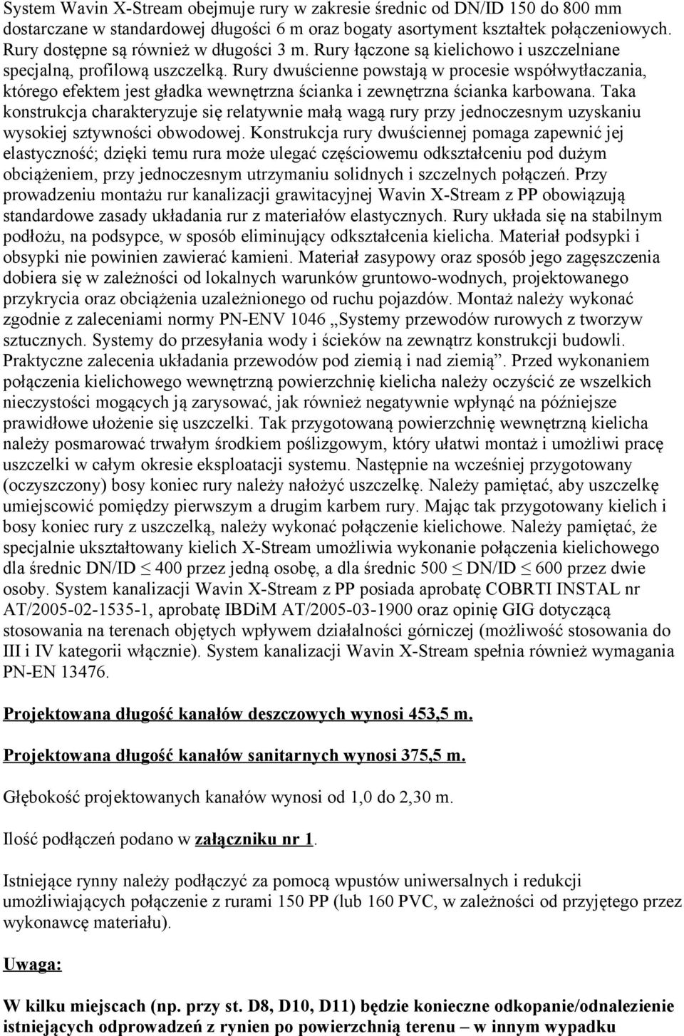 Rury dwuścienne powstają w procesie współwytłaczania, którego efektem jest gładka wewnętrzna ścianka i zewnętrzna ścianka karbowana.