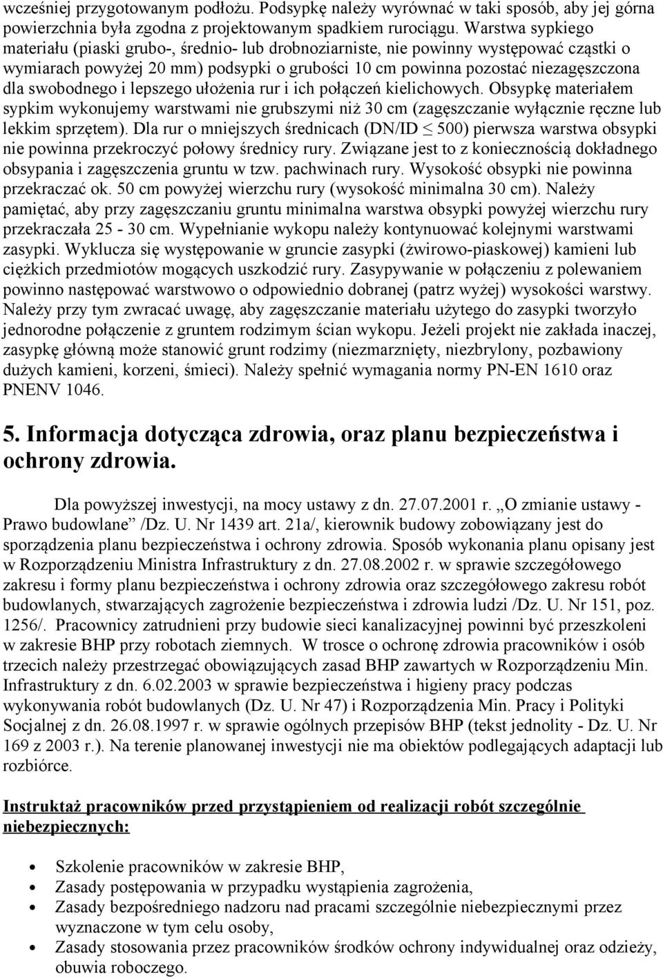 swobodnego i lepszego ułożenia rur i ich połączeń kielichowych. Obsypkę materiałem sypkim wykonujemy warstwami nie grubszymi niż 30 cm (zagęszczanie wyłącznie ręczne lub lekkim sprzętem).