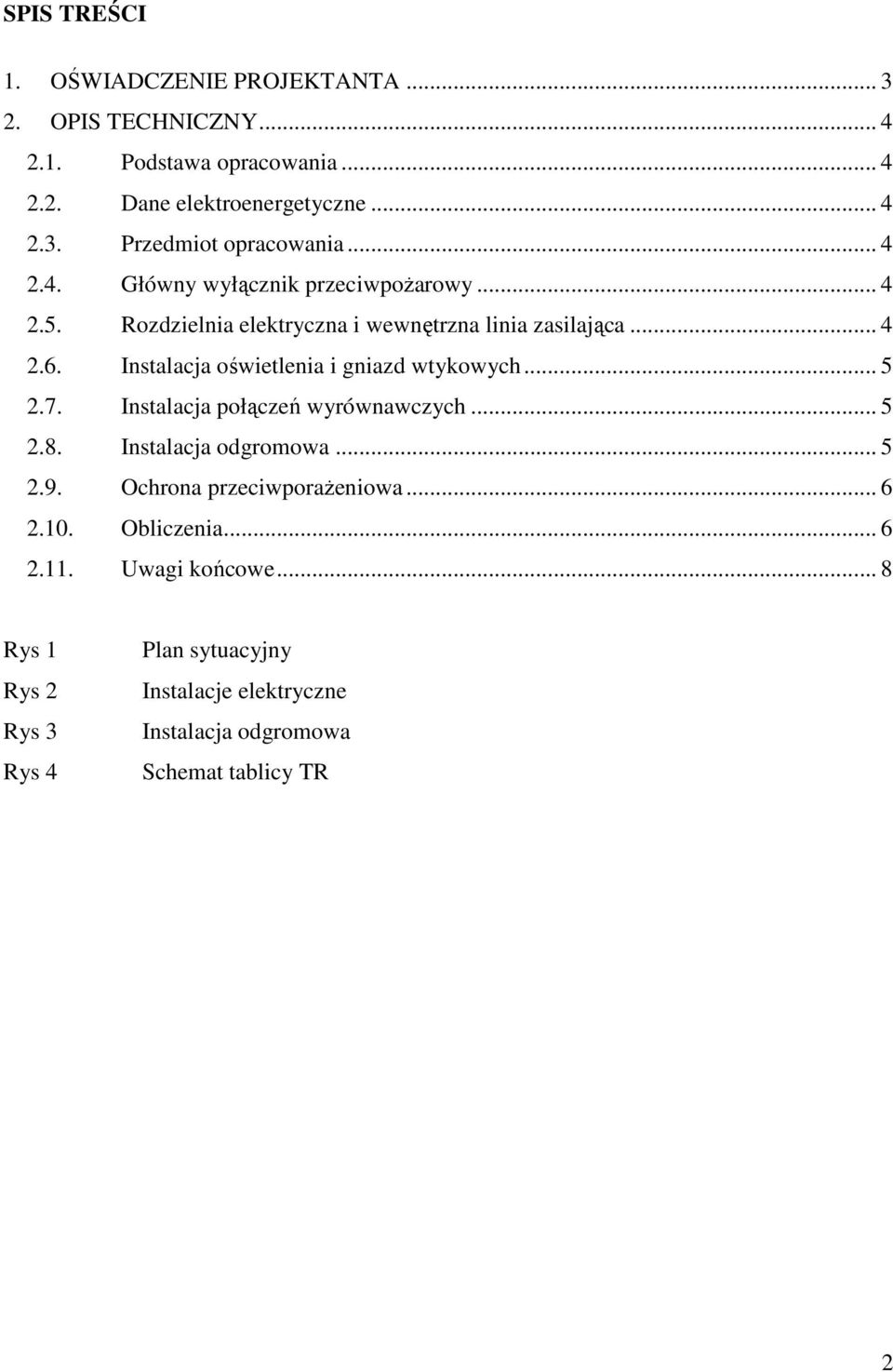 Instalacja oświetlenia i gniazd wtykowych... 5 2.7. Instalacja połączeń wyrównawczych... 5 2.8. Instalacja odgromowa... 5 2.9.