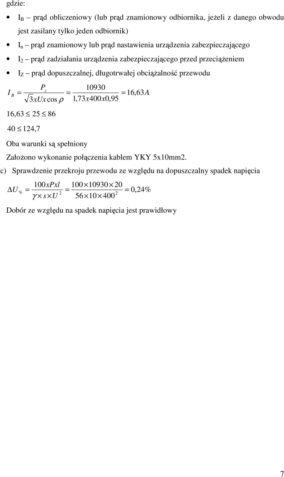 przewodu Pz 10930 I B 16, 63A 3xUx cos ρ 1,73 x400x0,95 16,63 25 86 40 124,7 Oba warunki są spełniony Założono wykonanie połączenia kablem YKY 5x10mm2.