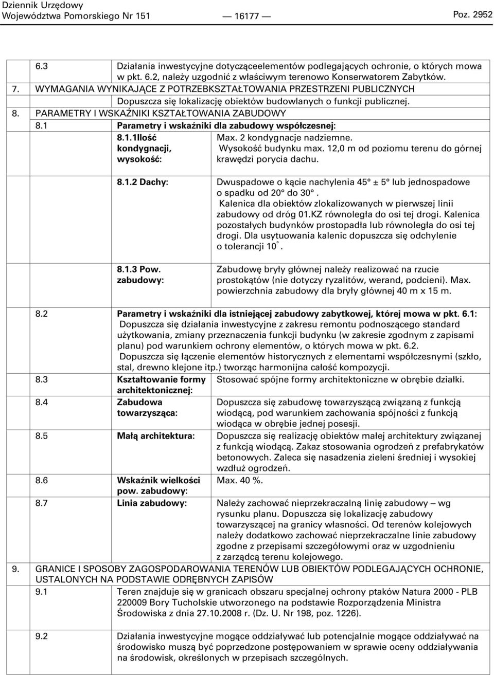 1 Parametry i wskaźniki dla zabudowy współczesnej: 8.1.1Ilość kondygnacji, wysokość: Max. 2 kondygnacje nadziemne. Wysokość budynku max. 12,0 m od poziomu terenu do górnej krawędzi porycia dachu. 8.1.2 Dachy: Dwuspadowe o kącie nachylenia 45 ± 5 lub jednospadowe o spadku od 20 do 30.