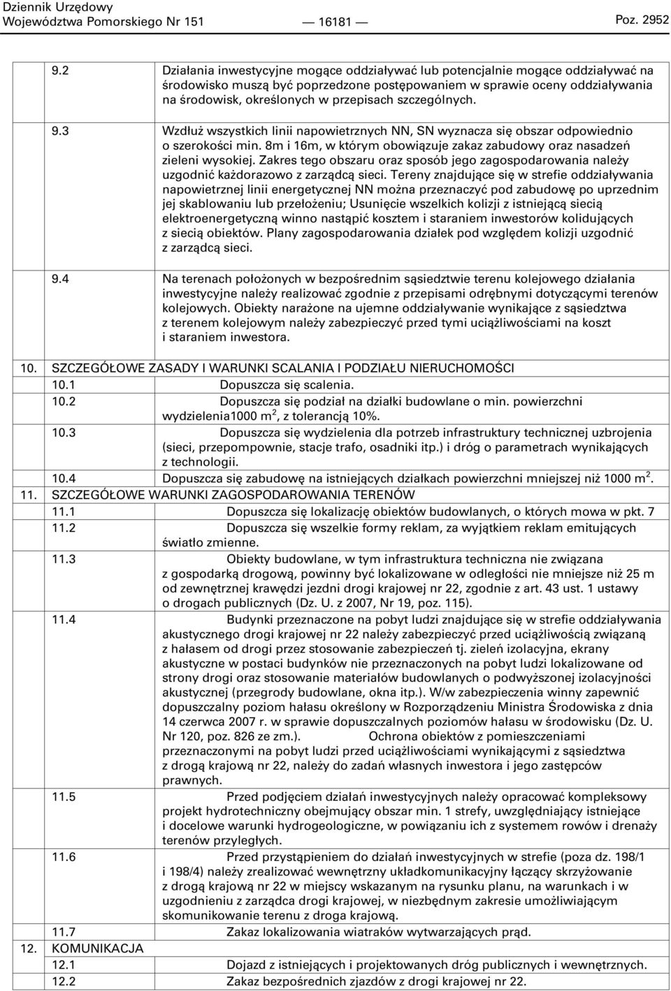 szczególnych. 9.3 Wzdłuż wszystkich linii napowietrznych NN, SN wyznacza się obszar odpowiednio o szerokości min. 8m i 16m, w którym obowiązuje zakaz zabudowy oraz nasadzeń zieleni wysokiej.