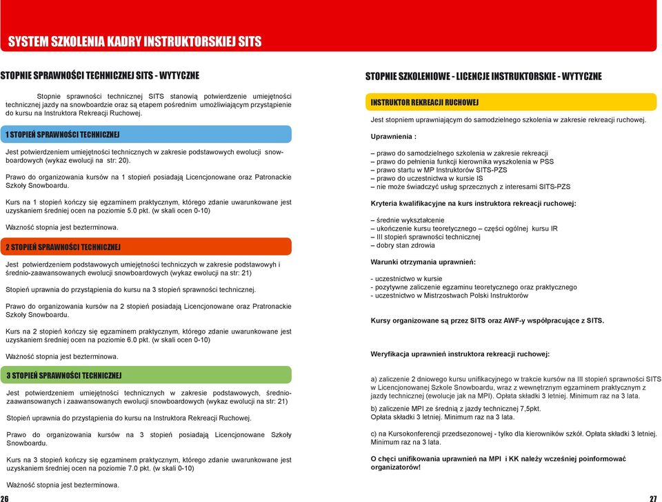 1 STOPIEŃ SPRAWNOŚCI TECHNICZNEJ Jest potwierdzeniem umiejętności technicznych w zakresie podstawowych ewolucji snowboardowych (wykaz ewolucji na str: 20).
