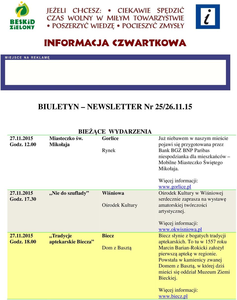 11.2015 Godz. 17.30 Nie do szuflady Wiśniowa Ośrodek Kultury www.gorlice.pl Ośrodek Kultury w Wiśniowej serdecznie zaprasza na wystawę amatorskiej twórczości artystycznej. 27.11.2015 Tradycje aptekarskie a Dom z Basztą www.