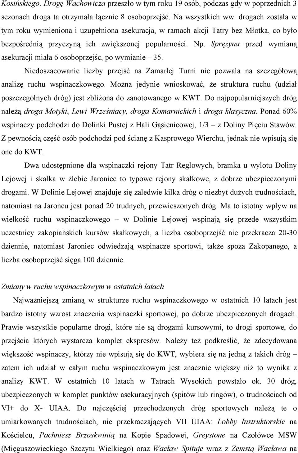 Sprężyna przed wymianą asekuracji miała 6 osoboprzejśc, po wymianie 35. Niedoszacowanie liczby przejść na Zamarłej Turni nie pozwala na szczegółową analizę ruchu wspinaczkowego.